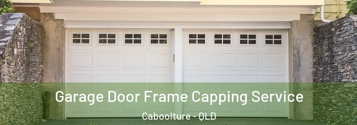 Garage Door Frame Capping Service Caboolture - QLD