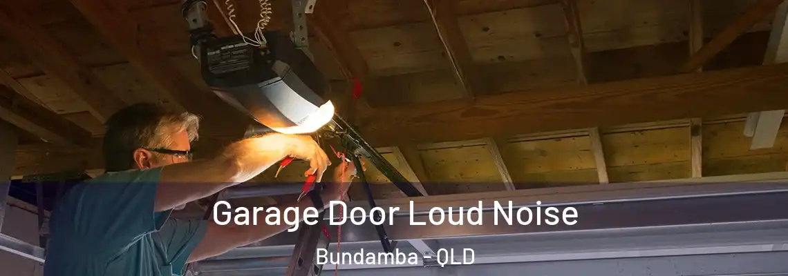 Garage Door Loud Noise Bundamba - QLD