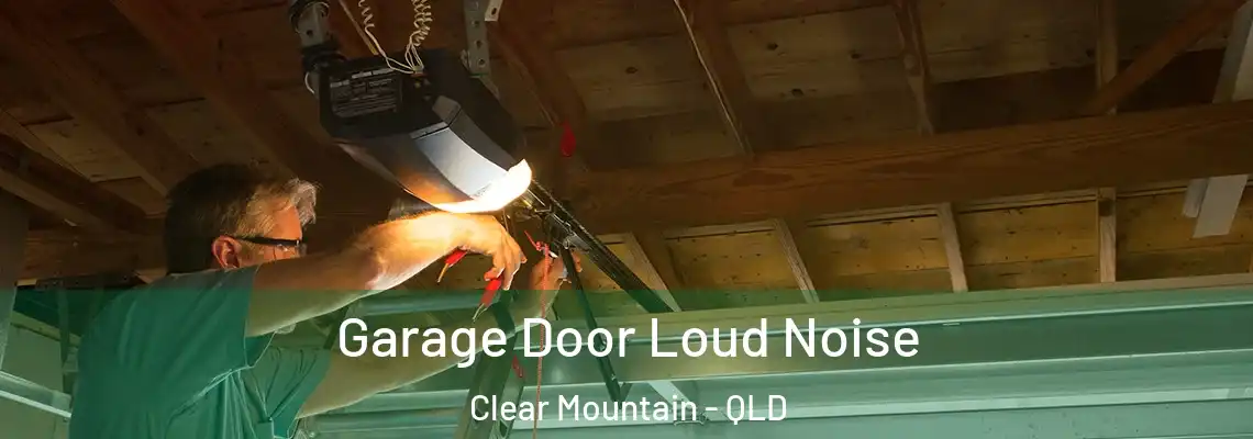 Garage Door Loud Noise Clear Mountain - QLD