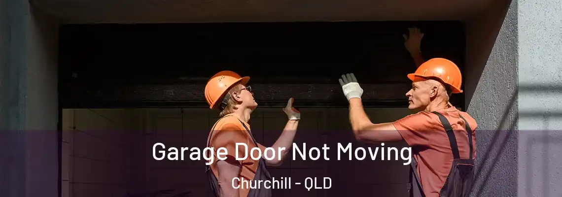 Garage Door Not Moving Churchill - QLD