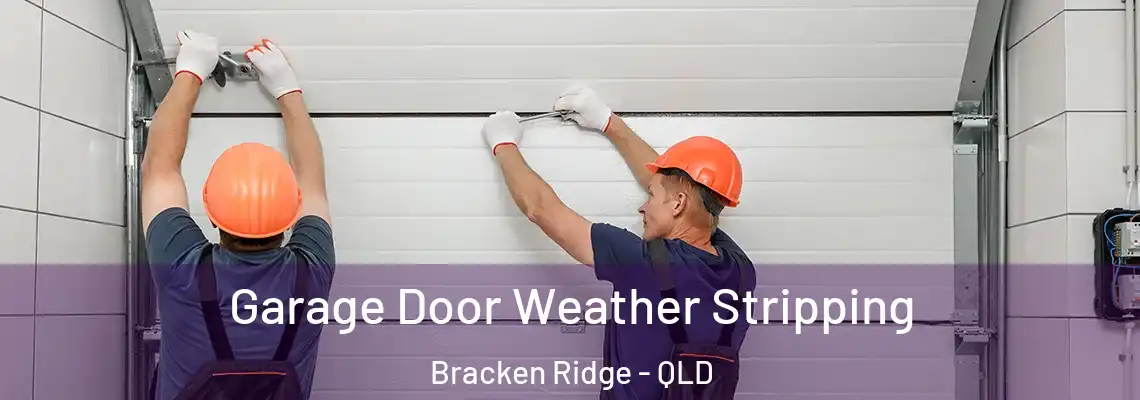 Garage Door Weather Stripping Bracken Ridge - QLD