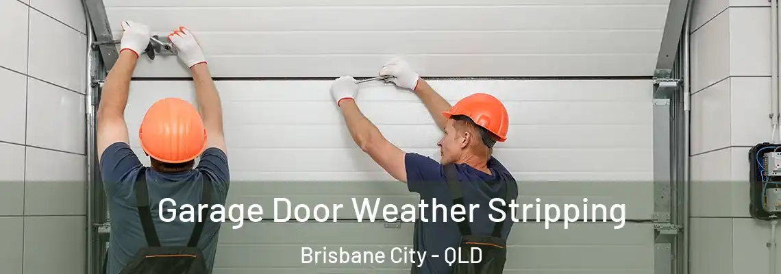 Garage Door Weather Stripping Brisbane City - QLD