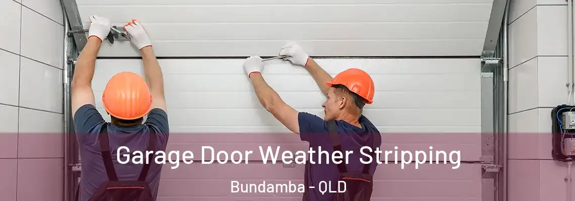 Garage Door Weather Stripping Bundamba - QLD
