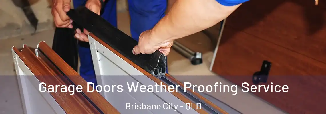 Garage Doors Weather Proofing Service Brisbane City - QLD