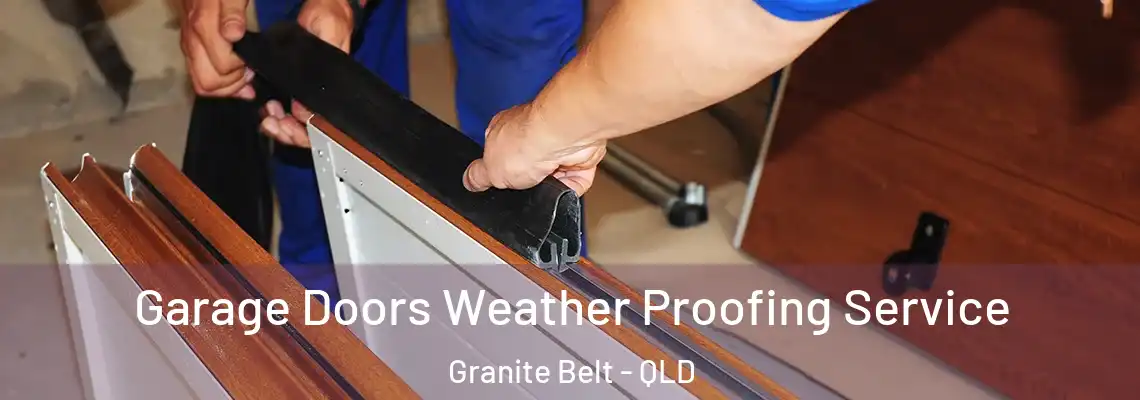  Garage Doors Weather Proofing Service Granite Belt - QLD